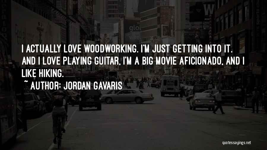 Jordan Gavaris Quotes: I Actually Love Woodworking. I'm Just Getting Into It. And I Love Playing Guitar, I'm A Big Movie Aficionado, And