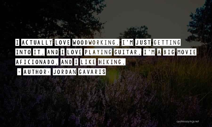 Jordan Gavaris Quotes: I Actually Love Woodworking. I'm Just Getting Into It. And I Love Playing Guitar, I'm A Big Movie Aficionado, And