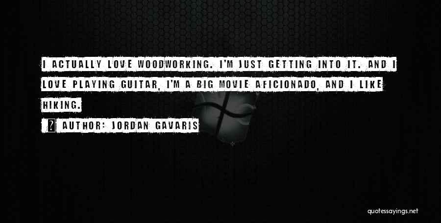 Jordan Gavaris Quotes: I Actually Love Woodworking. I'm Just Getting Into It. And I Love Playing Guitar, I'm A Big Movie Aficionado, And