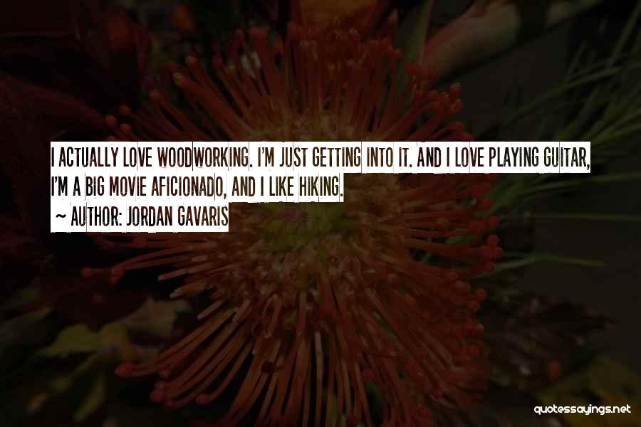 Jordan Gavaris Quotes: I Actually Love Woodworking. I'm Just Getting Into It. And I Love Playing Guitar, I'm A Big Movie Aficionado, And