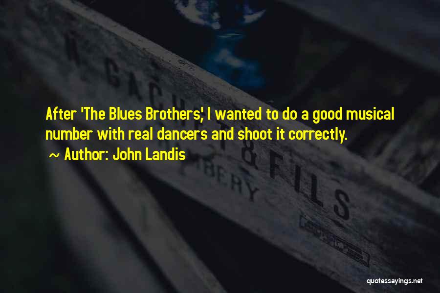 John Landis Quotes: After 'the Blues Brothers,' I Wanted To Do A Good Musical Number With Real Dancers And Shoot It Correctly.