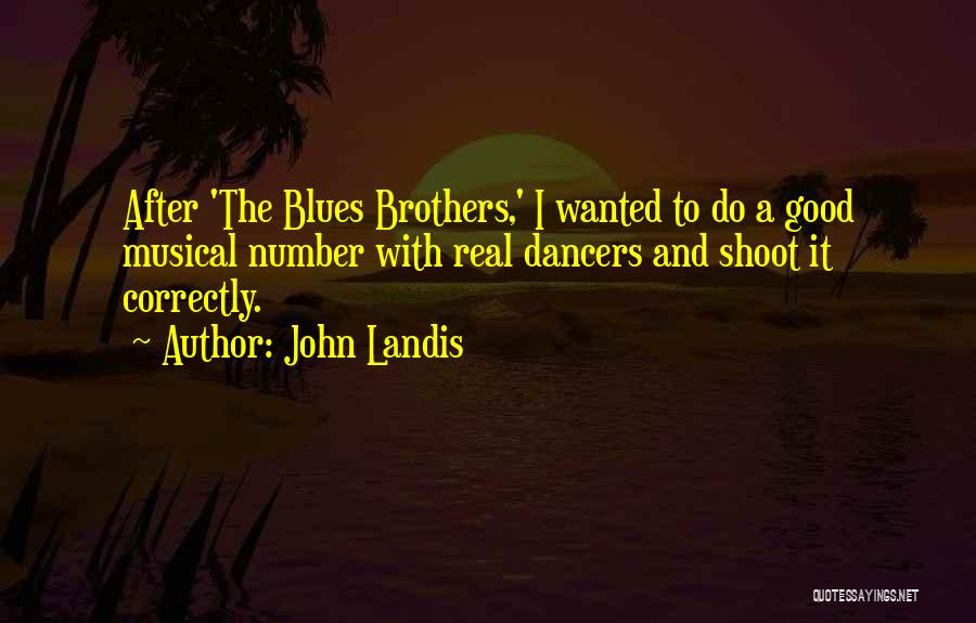 John Landis Quotes: After 'the Blues Brothers,' I Wanted To Do A Good Musical Number With Real Dancers And Shoot It Correctly.