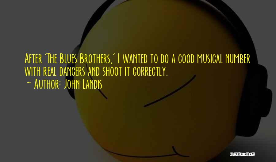 John Landis Quotes: After 'the Blues Brothers,' I Wanted To Do A Good Musical Number With Real Dancers And Shoot It Correctly.