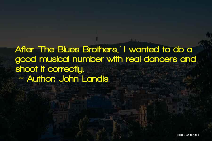 John Landis Quotes: After 'the Blues Brothers,' I Wanted To Do A Good Musical Number With Real Dancers And Shoot It Correctly.