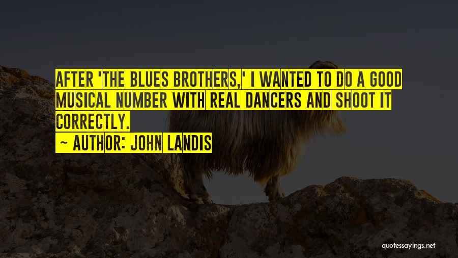 John Landis Quotes: After 'the Blues Brothers,' I Wanted To Do A Good Musical Number With Real Dancers And Shoot It Correctly.