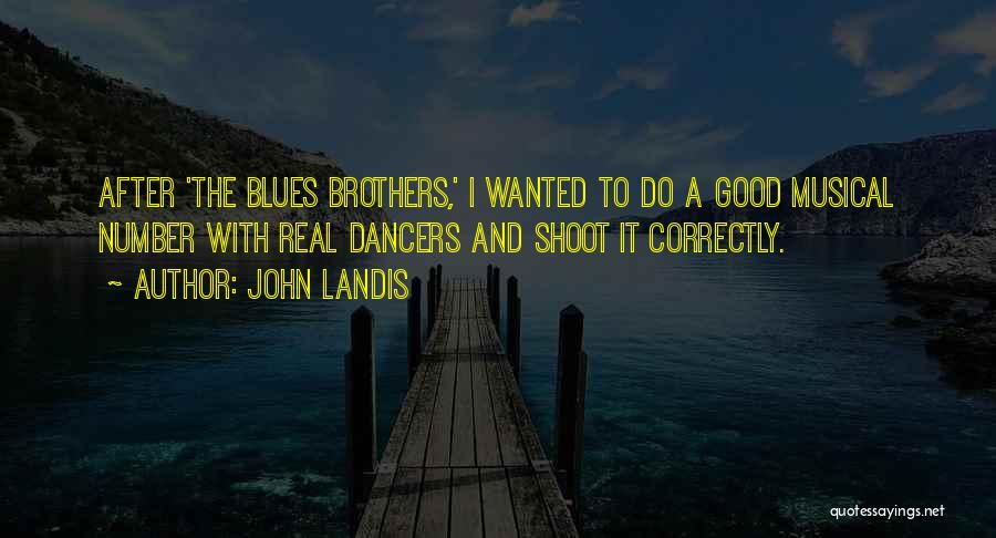 John Landis Quotes: After 'the Blues Brothers,' I Wanted To Do A Good Musical Number With Real Dancers And Shoot It Correctly.