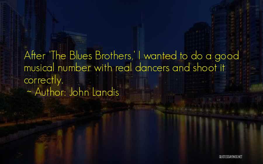 John Landis Quotes: After 'the Blues Brothers,' I Wanted To Do A Good Musical Number With Real Dancers And Shoot It Correctly.