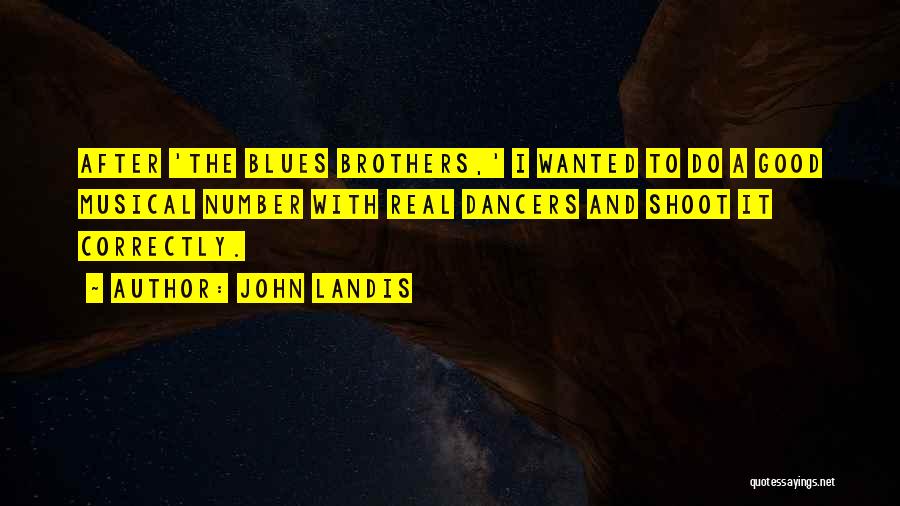 John Landis Quotes: After 'the Blues Brothers,' I Wanted To Do A Good Musical Number With Real Dancers And Shoot It Correctly.