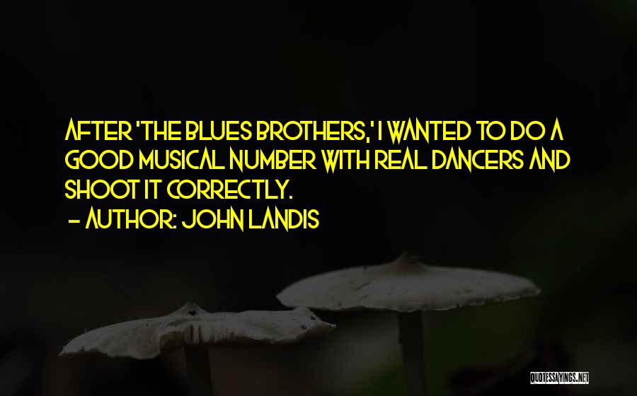 John Landis Quotes: After 'the Blues Brothers,' I Wanted To Do A Good Musical Number With Real Dancers And Shoot It Correctly.