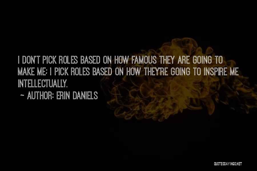 Erin Daniels Quotes: I Don't Pick Roles Based On How Famous They Are Going To Make Me; I Pick Roles Based On How