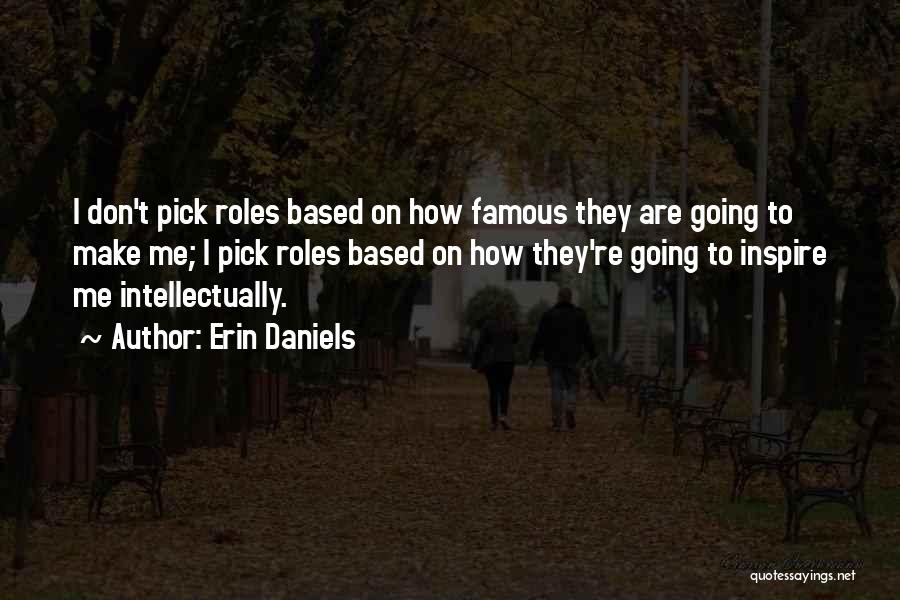 Erin Daniels Quotes: I Don't Pick Roles Based On How Famous They Are Going To Make Me; I Pick Roles Based On How