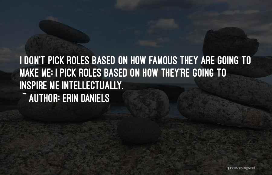 Erin Daniels Quotes: I Don't Pick Roles Based On How Famous They Are Going To Make Me; I Pick Roles Based On How