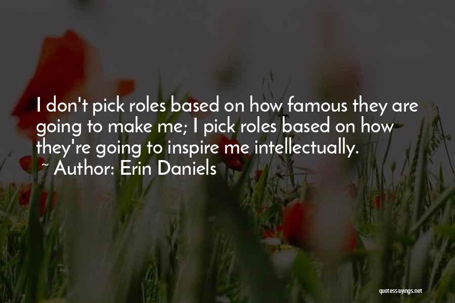 Erin Daniels Quotes: I Don't Pick Roles Based On How Famous They Are Going To Make Me; I Pick Roles Based On How