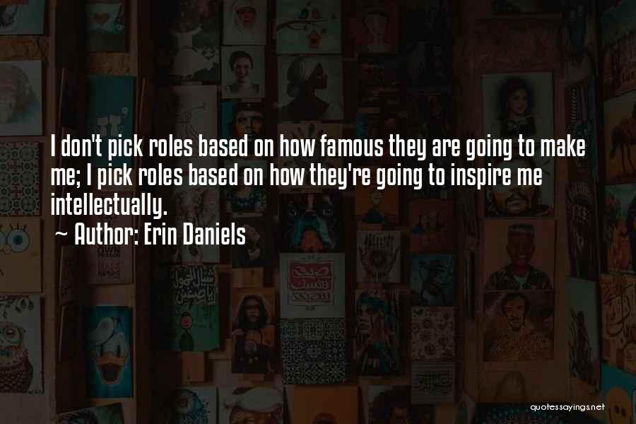 Erin Daniels Quotes: I Don't Pick Roles Based On How Famous They Are Going To Make Me; I Pick Roles Based On How