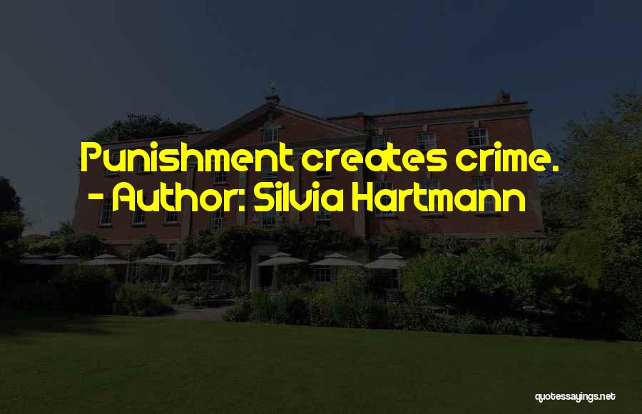 Silvia Hartmann Quotes: Punishment Creates Crime.