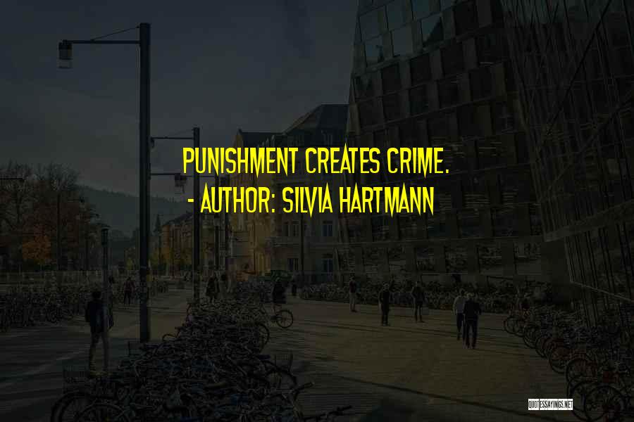 Silvia Hartmann Quotes: Punishment Creates Crime.