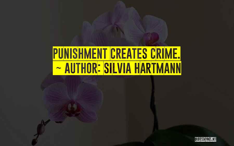 Silvia Hartmann Quotes: Punishment Creates Crime.