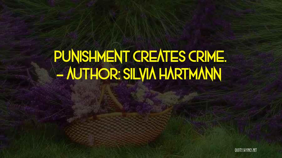 Silvia Hartmann Quotes: Punishment Creates Crime.