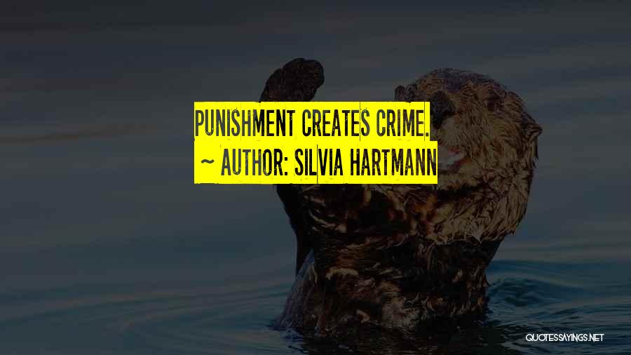 Silvia Hartmann Quotes: Punishment Creates Crime.