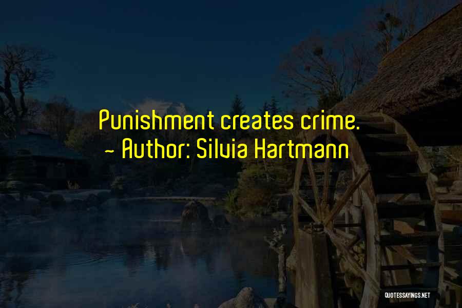 Silvia Hartmann Quotes: Punishment Creates Crime.