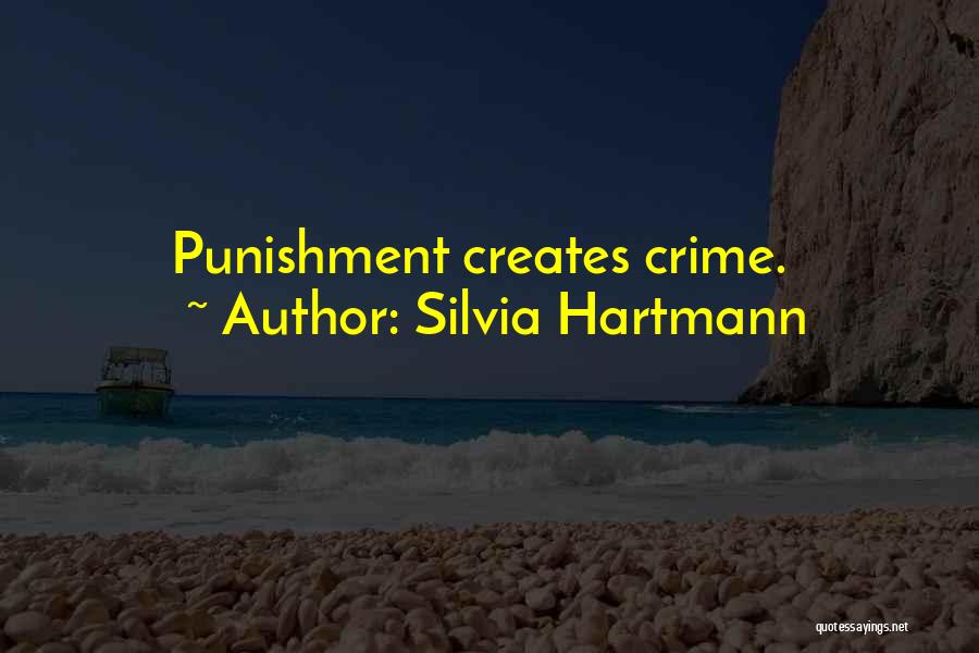 Silvia Hartmann Quotes: Punishment Creates Crime.