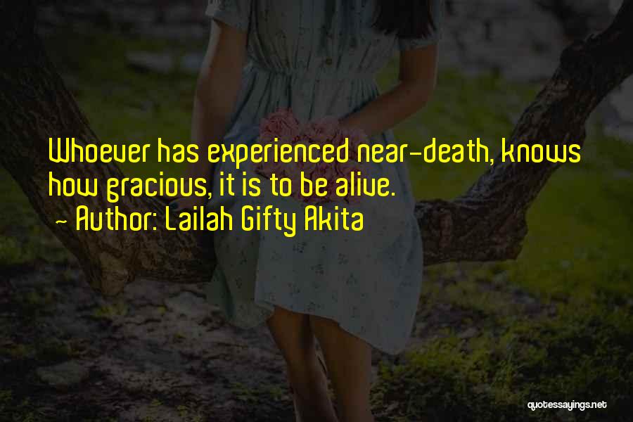 Lailah Gifty Akita Quotes: Whoever Has Experienced Near-death, Knows How Gracious, It Is To Be Alive.