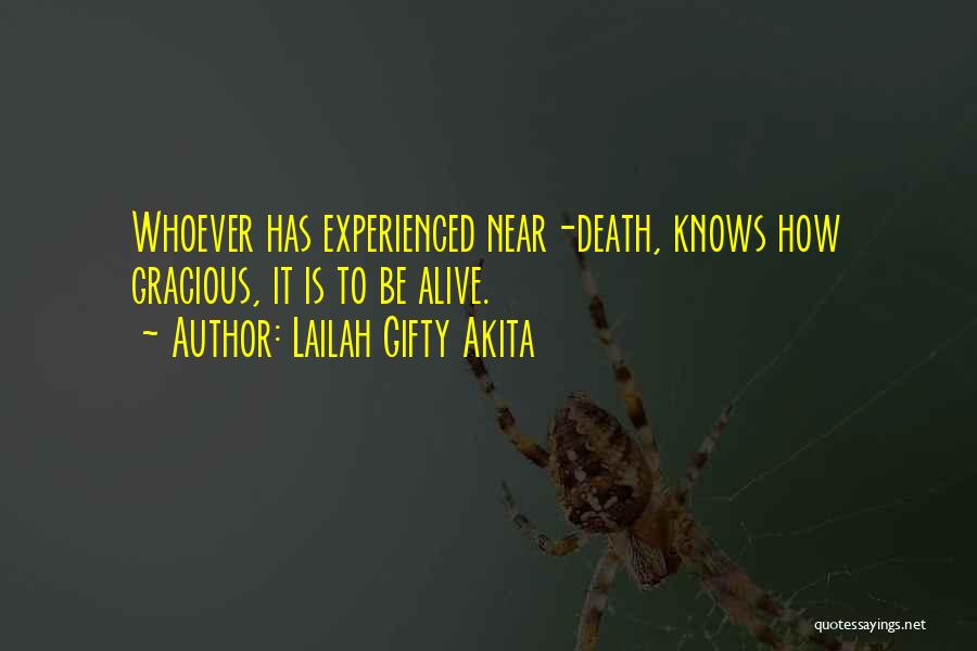 Lailah Gifty Akita Quotes: Whoever Has Experienced Near-death, Knows How Gracious, It Is To Be Alive.