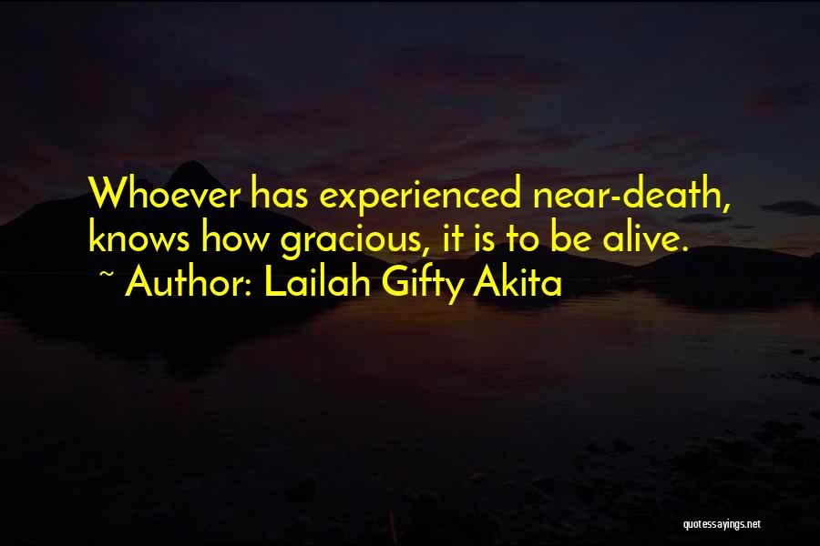 Lailah Gifty Akita Quotes: Whoever Has Experienced Near-death, Knows How Gracious, It Is To Be Alive.