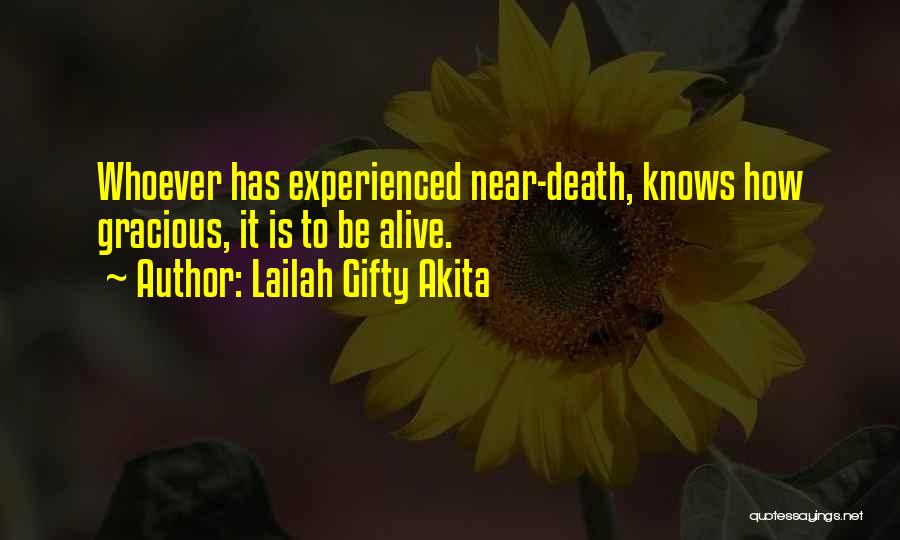 Lailah Gifty Akita Quotes: Whoever Has Experienced Near-death, Knows How Gracious, It Is To Be Alive.