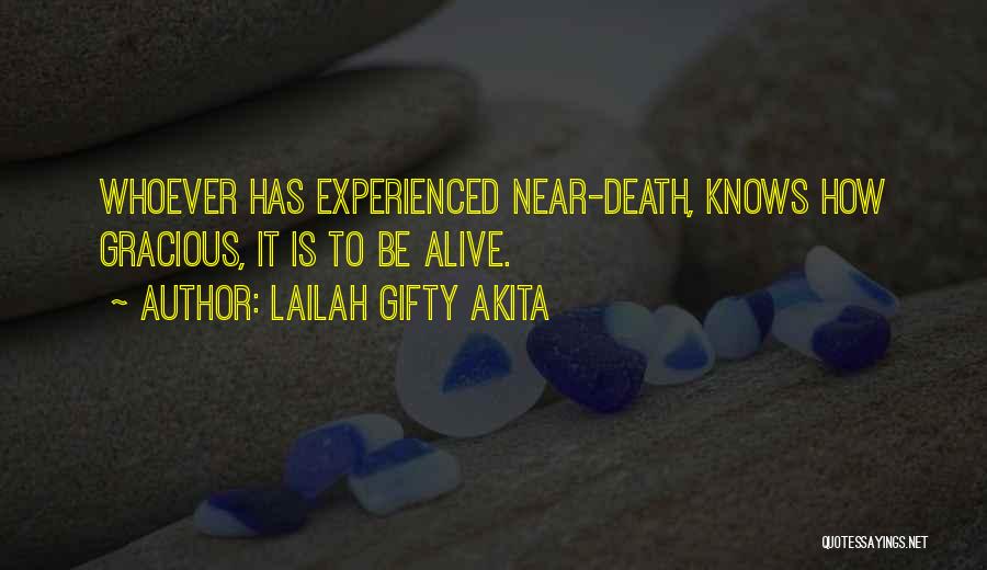 Lailah Gifty Akita Quotes: Whoever Has Experienced Near-death, Knows How Gracious, It Is To Be Alive.