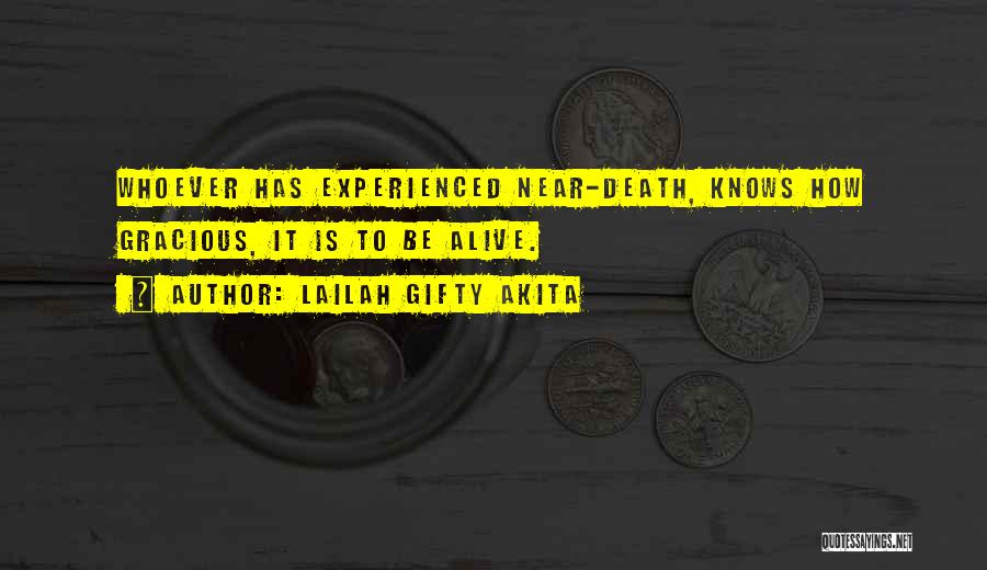 Lailah Gifty Akita Quotes: Whoever Has Experienced Near-death, Knows How Gracious, It Is To Be Alive.