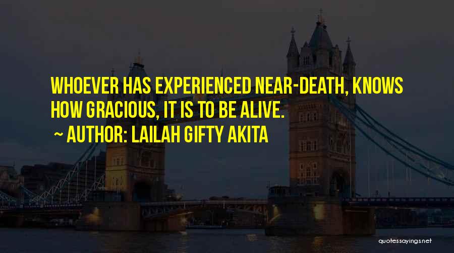 Lailah Gifty Akita Quotes: Whoever Has Experienced Near-death, Knows How Gracious, It Is To Be Alive.