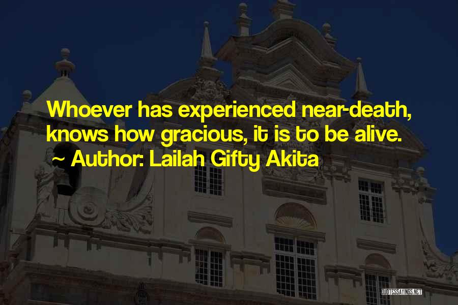Lailah Gifty Akita Quotes: Whoever Has Experienced Near-death, Knows How Gracious, It Is To Be Alive.