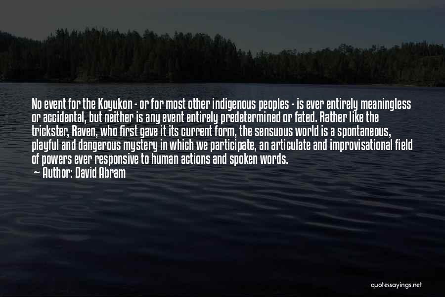 David Abram Quotes: No Event For The Koyukon - Or For Most Other Indigenous Peoples - Is Ever Entirely Meaningless Or Accidental, But