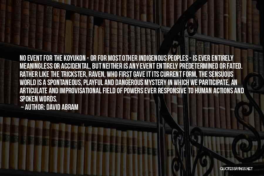 David Abram Quotes: No Event For The Koyukon - Or For Most Other Indigenous Peoples - Is Ever Entirely Meaningless Or Accidental, But