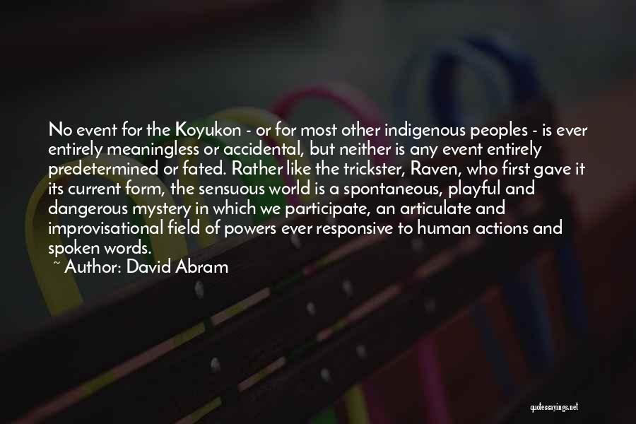 David Abram Quotes: No Event For The Koyukon - Or For Most Other Indigenous Peoples - Is Ever Entirely Meaningless Or Accidental, But