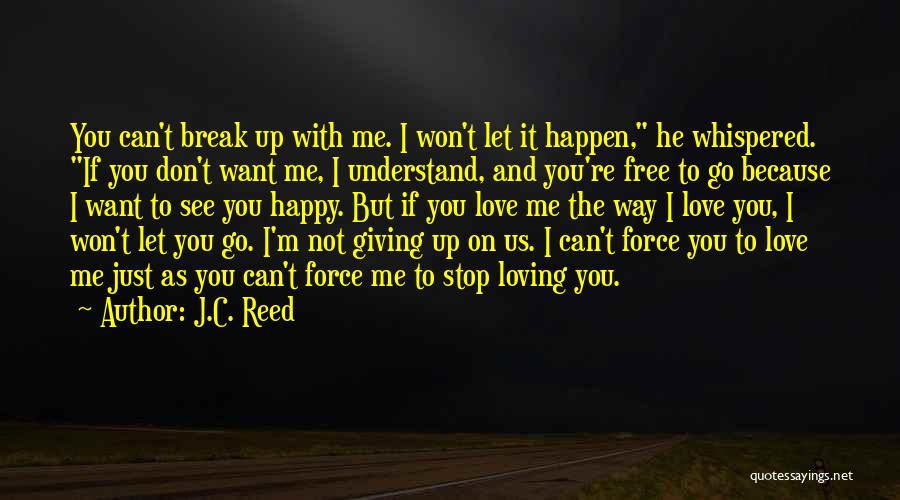 J.C. Reed Quotes: You Can't Break Up With Me. I Won't Let It Happen, He Whispered. If You Don't Want Me, I Understand,