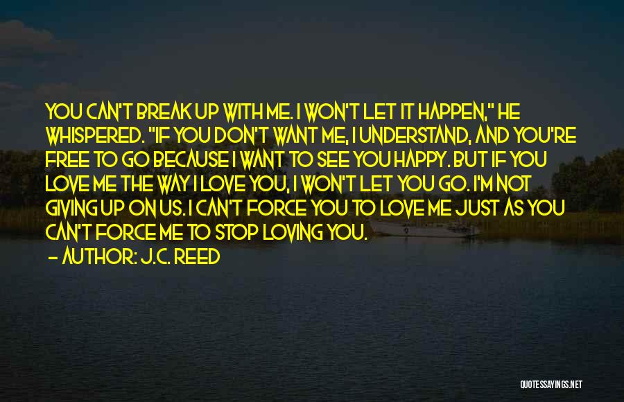 J.C. Reed Quotes: You Can't Break Up With Me. I Won't Let It Happen, He Whispered. If You Don't Want Me, I Understand,