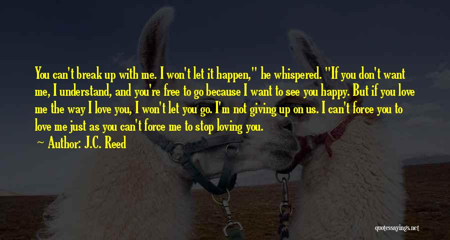 J.C. Reed Quotes: You Can't Break Up With Me. I Won't Let It Happen, He Whispered. If You Don't Want Me, I Understand,