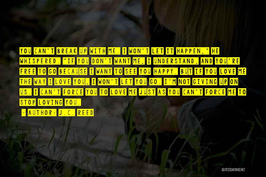 J.C. Reed Quotes: You Can't Break Up With Me. I Won't Let It Happen, He Whispered. If You Don't Want Me, I Understand,