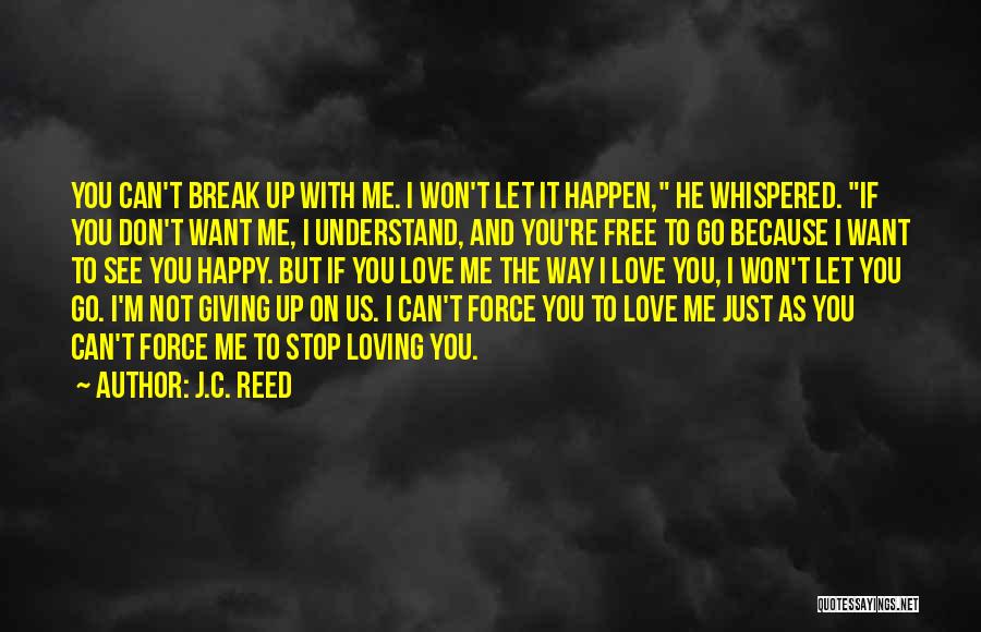 J.C. Reed Quotes: You Can't Break Up With Me. I Won't Let It Happen, He Whispered. If You Don't Want Me, I Understand,