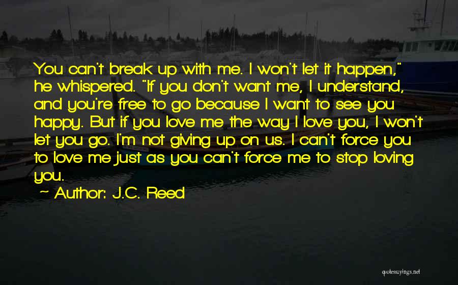 J.C. Reed Quotes: You Can't Break Up With Me. I Won't Let It Happen, He Whispered. If You Don't Want Me, I Understand,