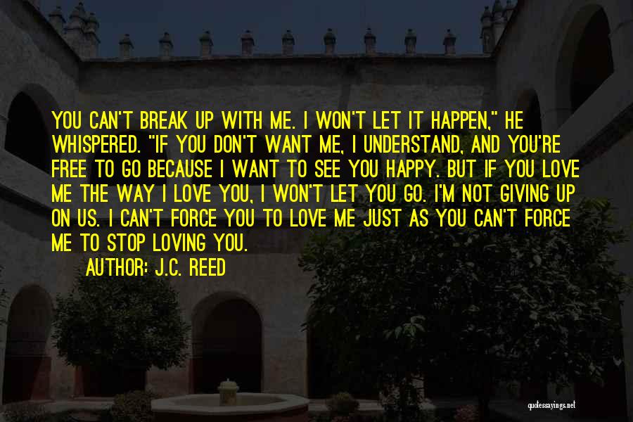 J.C. Reed Quotes: You Can't Break Up With Me. I Won't Let It Happen, He Whispered. If You Don't Want Me, I Understand,