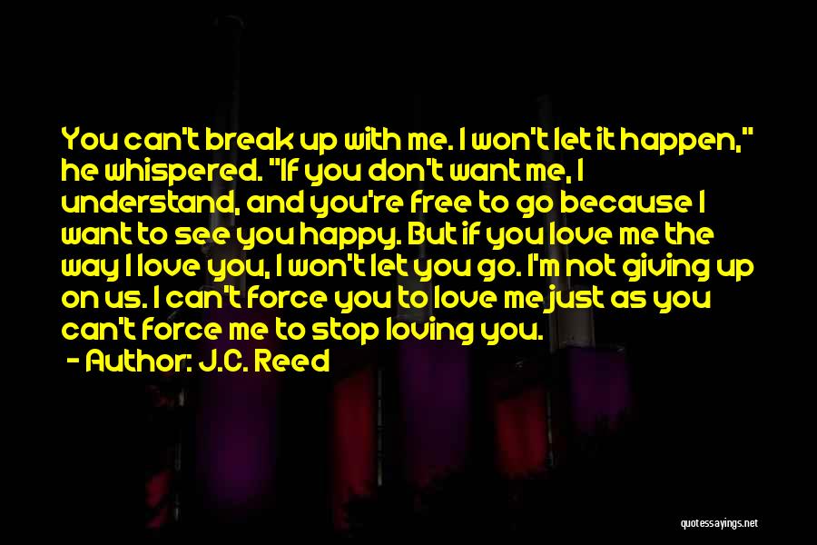 J.C. Reed Quotes: You Can't Break Up With Me. I Won't Let It Happen, He Whispered. If You Don't Want Me, I Understand,