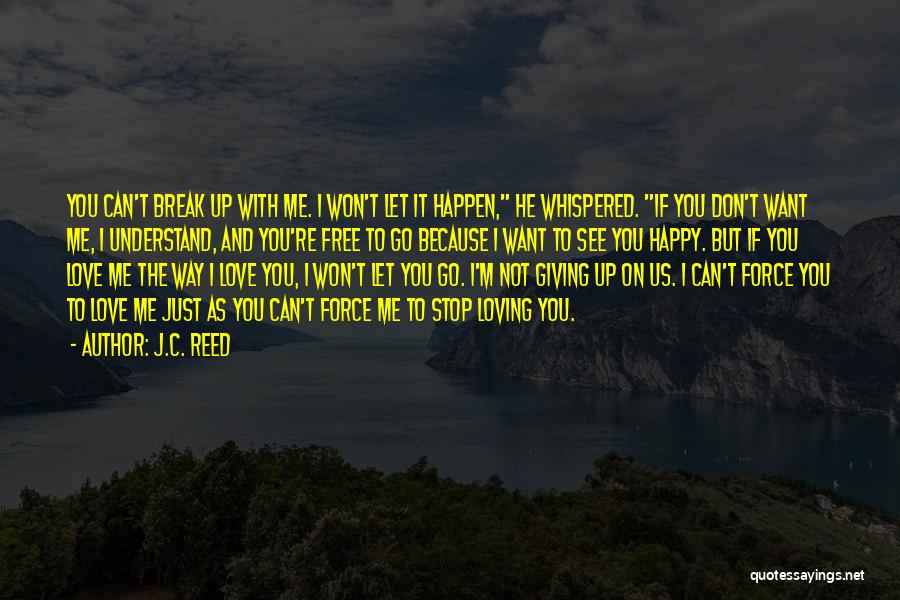 J.C. Reed Quotes: You Can't Break Up With Me. I Won't Let It Happen, He Whispered. If You Don't Want Me, I Understand,