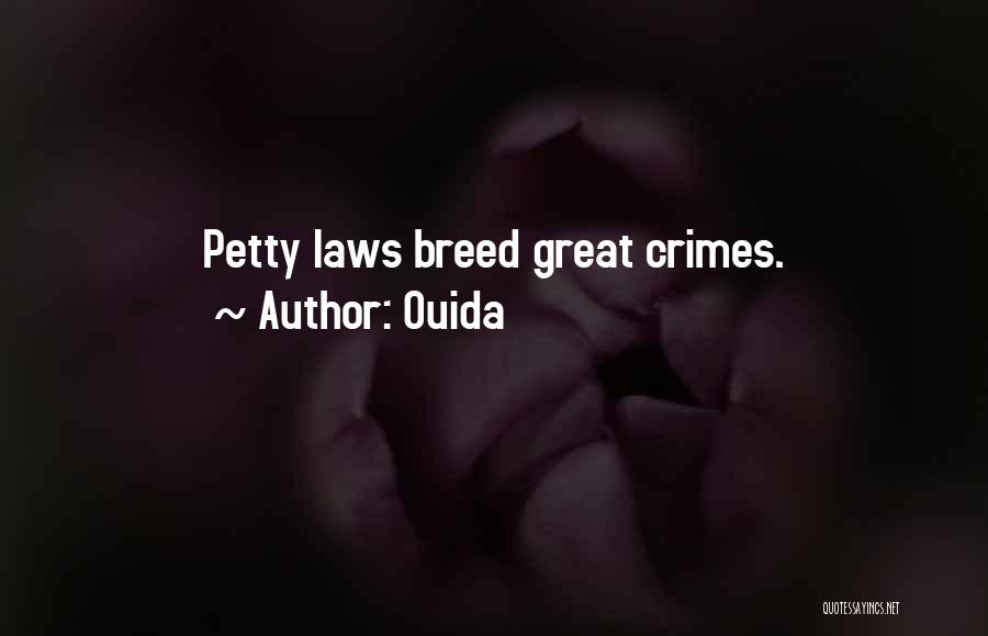 Ouida Quotes: Petty Laws Breed Great Crimes.