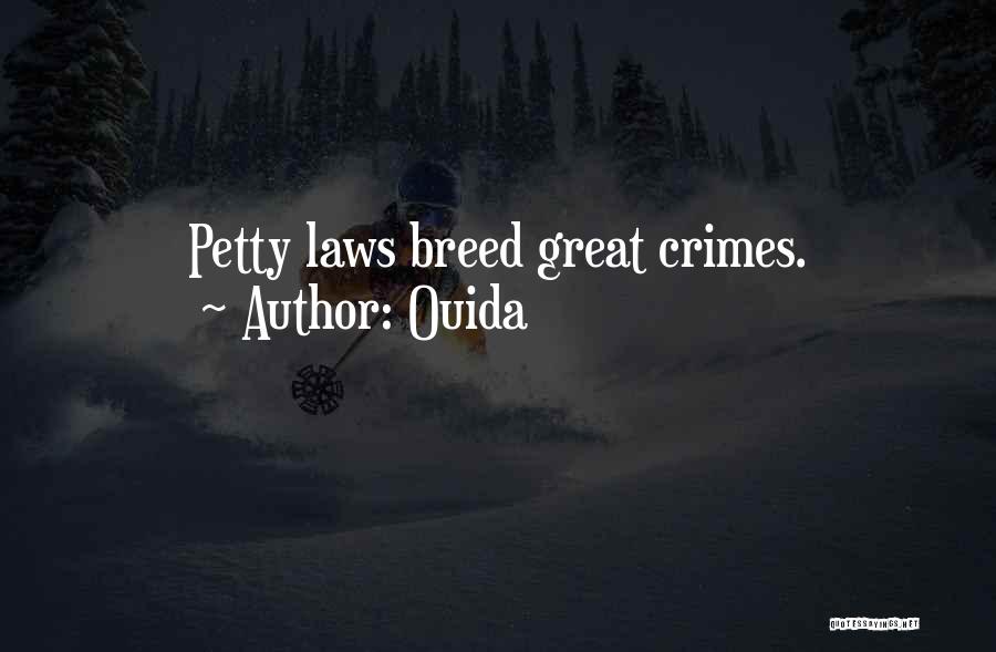 Ouida Quotes: Petty Laws Breed Great Crimes.