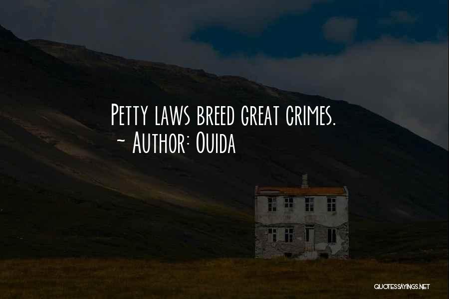 Ouida Quotes: Petty Laws Breed Great Crimes.