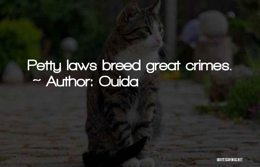 Ouida Quotes: Petty Laws Breed Great Crimes.