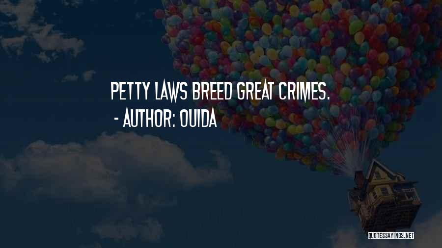 Ouida Quotes: Petty Laws Breed Great Crimes.